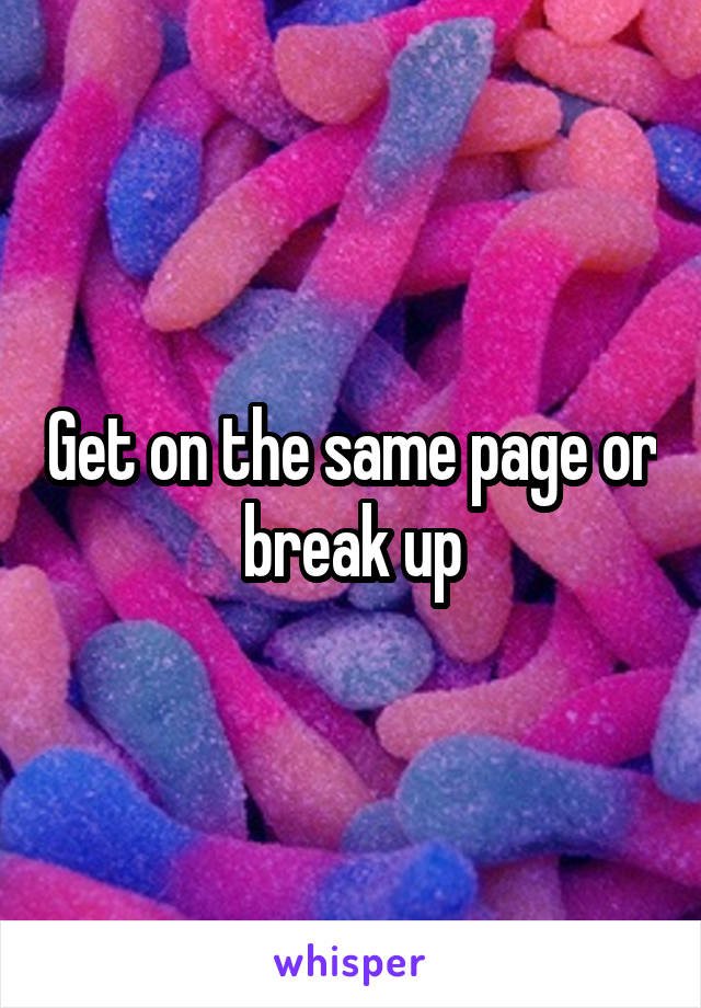 Get on the same page or break up