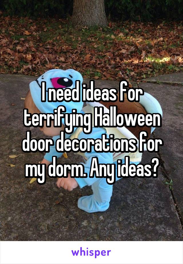 I need ideas for terrifying Halloween door decorations for my dorm. Any ideas?