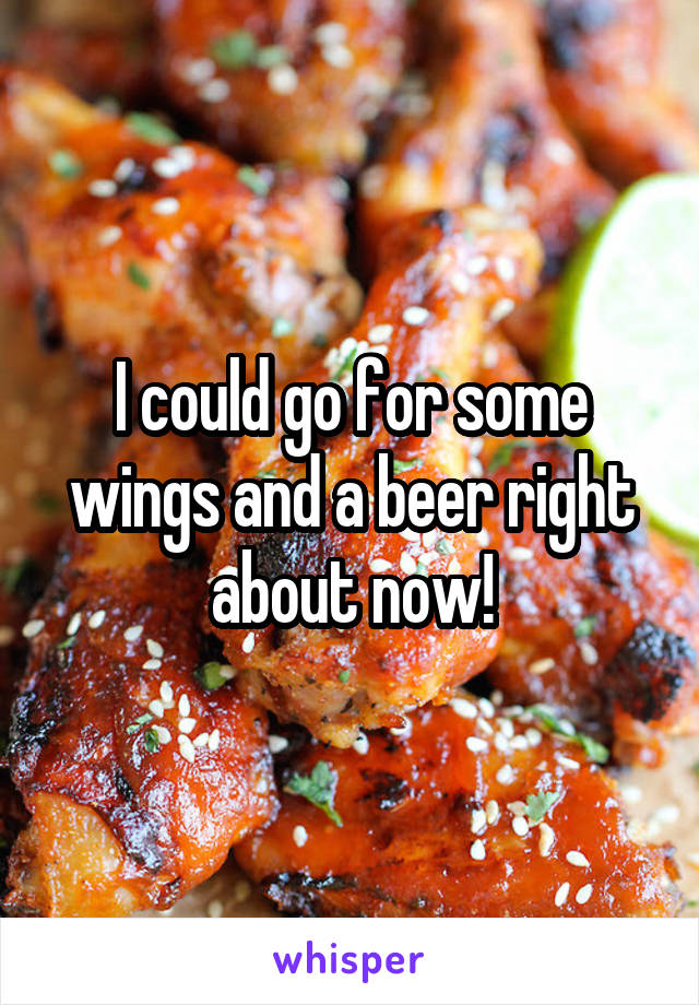 I could go for some wings and a beer right about now!