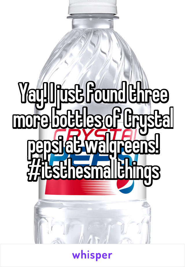 Yay! I just found three more bottles of Crystal pepsi at walgreens!
#itsthesmallthings