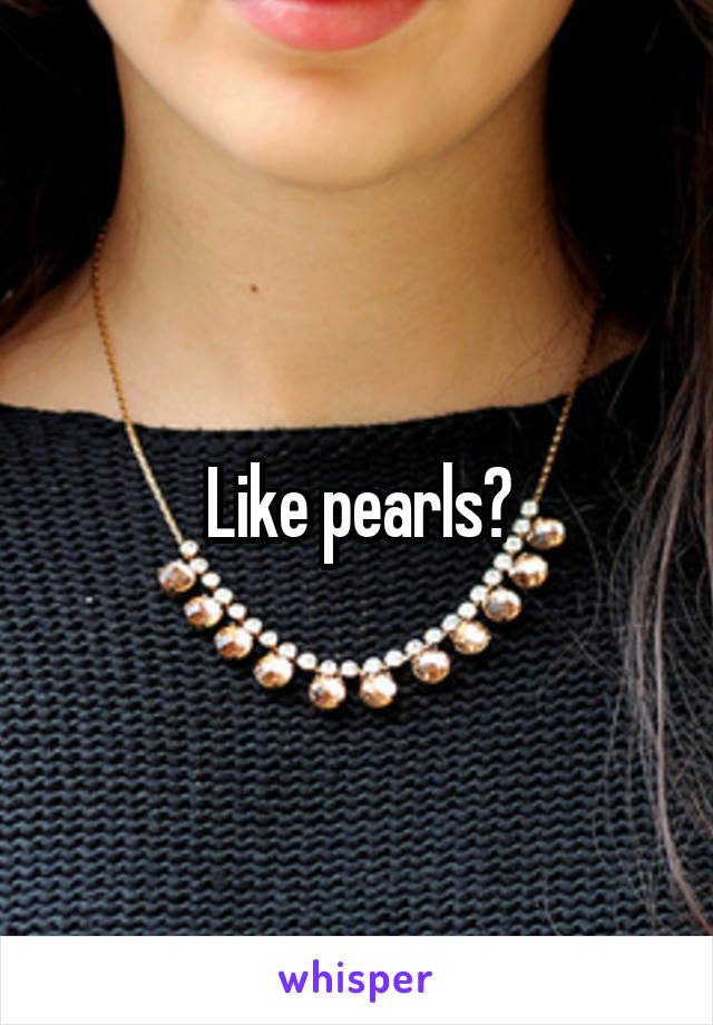 Like pearls?