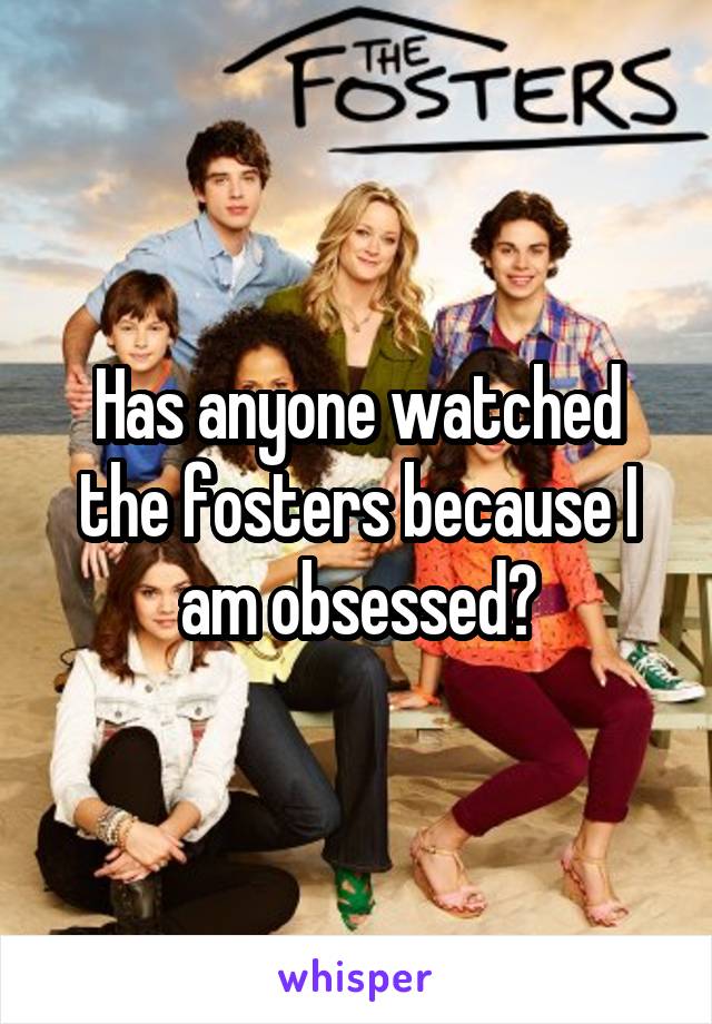 Has anyone watched the fosters because I am obsessed?