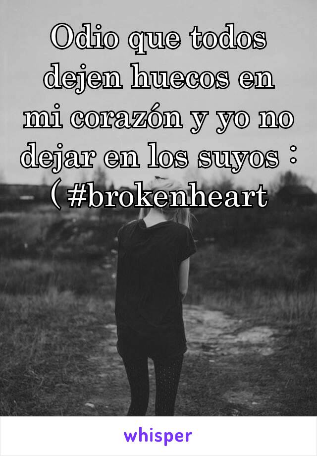 Odio que todos dejen huecos en mi corazón y yo no dejar en los suyos :( #brokenheart