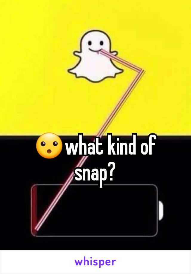 😮what kind of snap?