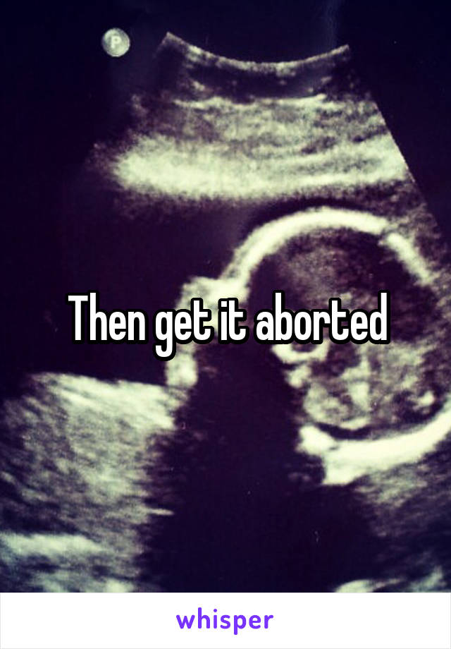 Then get it aborted