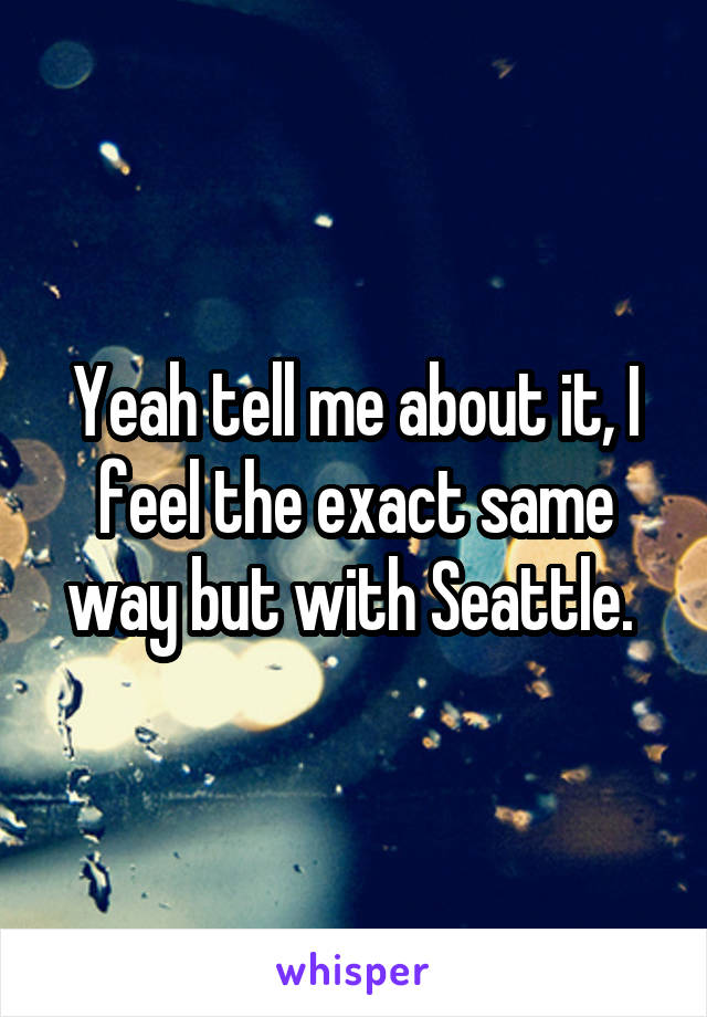 Yeah tell me about it, I feel the exact same way but with Seattle. 