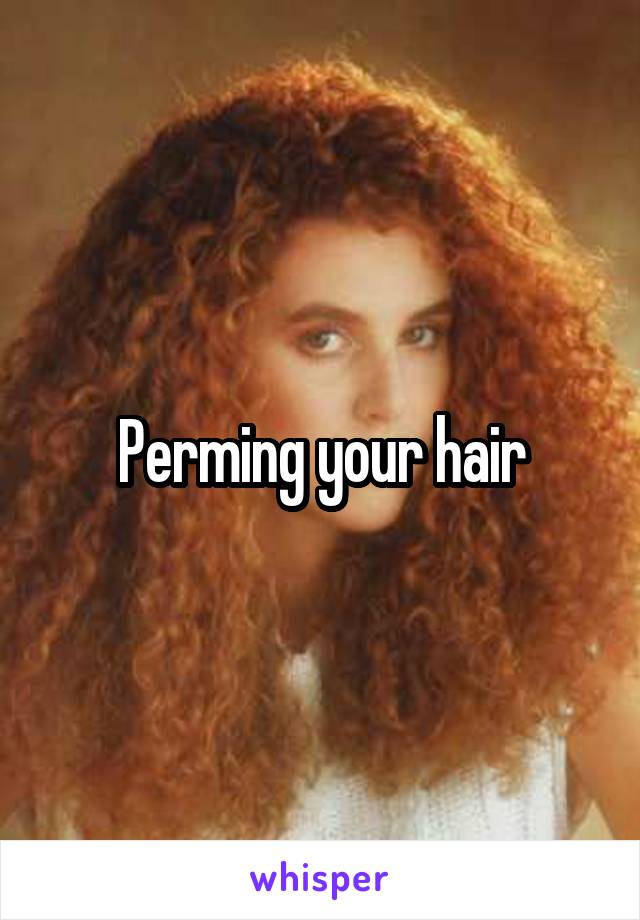 Perming your hair