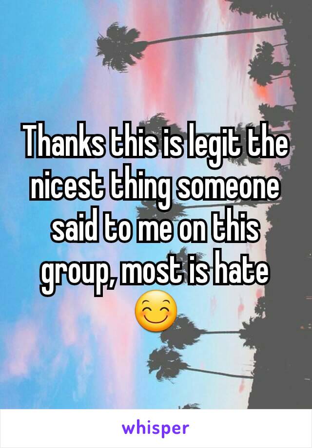 Thanks this is legit the nicest thing someone said to me on this group, most is hate 😊