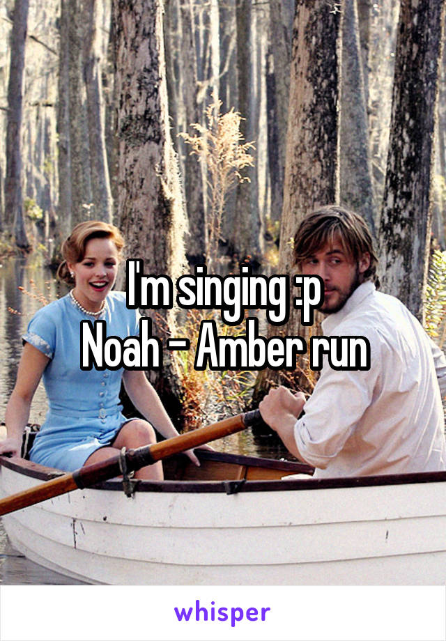 I'm singing :p
Noah - Amber run