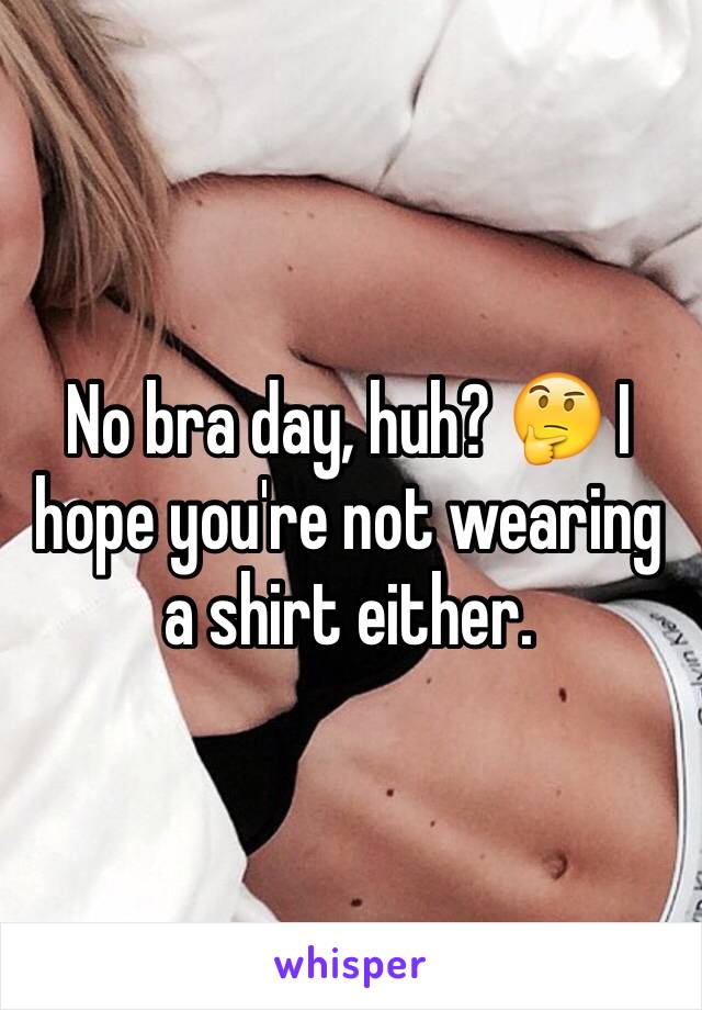 No bra day, huh? 🤔 I hope you're not wearing a shirt either.
