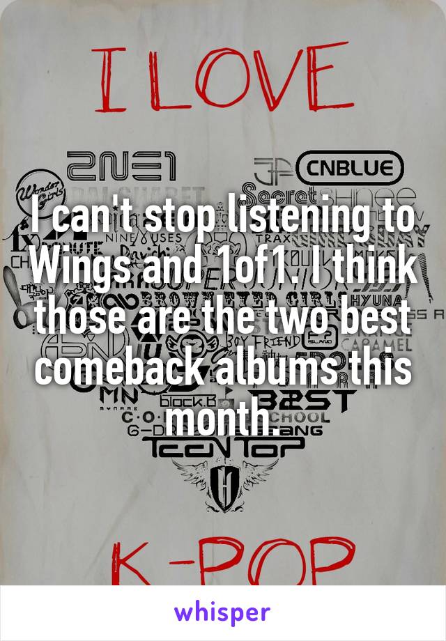I can't stop listening to Wings and 1of1. I think those are the two best comeback albums this month.