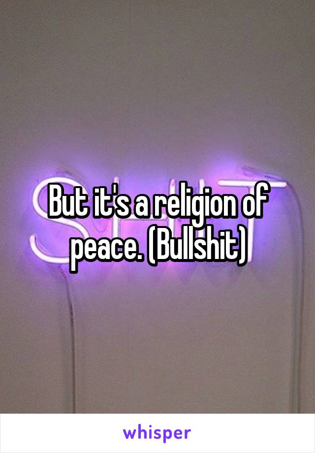 But it's a religion of peace. (Bullshit)