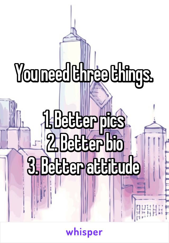 You need three things. 

1. Better pics 
2. Better bio
3. Better attitude 