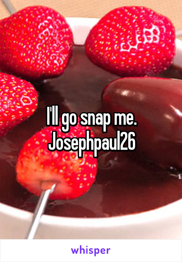 I'll go snap me. Josephpaul26