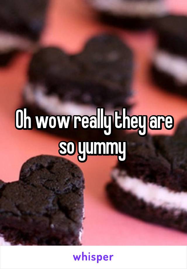 Oh wow really they are so yummy 
