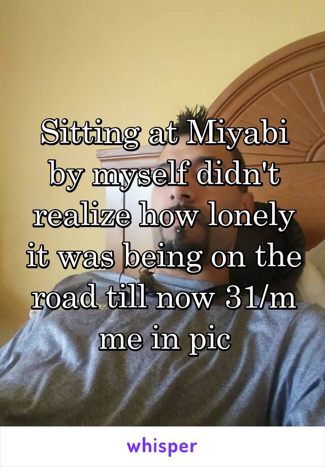 Sitting at Miyabi by myself didn't realize how lonely it was being on the road till now 31/m me in pic