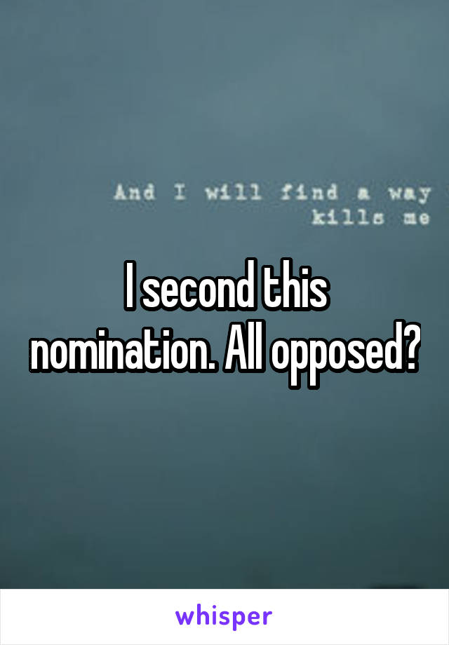 I second this nomination. All opposed?