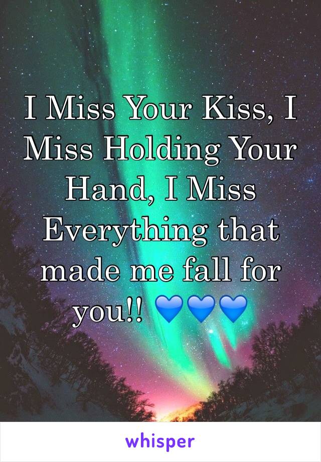 I Miss Your Kiss, I Miss Holding Your Hand, I Miss Everything that made me fall for you!! 💙💙💙