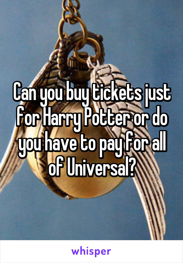 Can you buy tickets just for Harry Potter or do you have to pay for all of Universal?