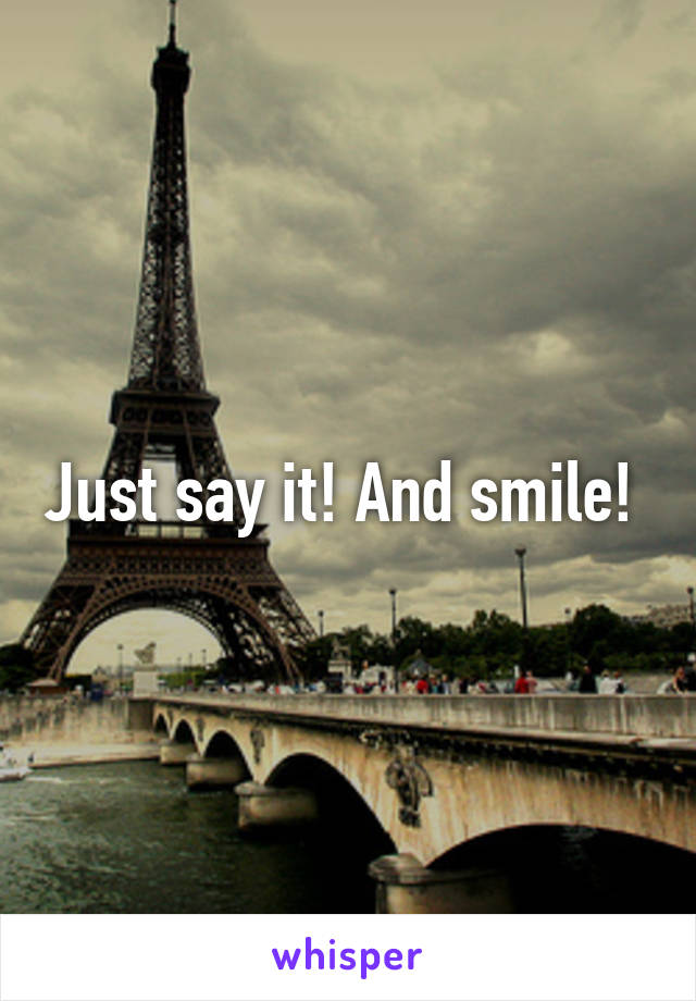Just say it! And smile! 