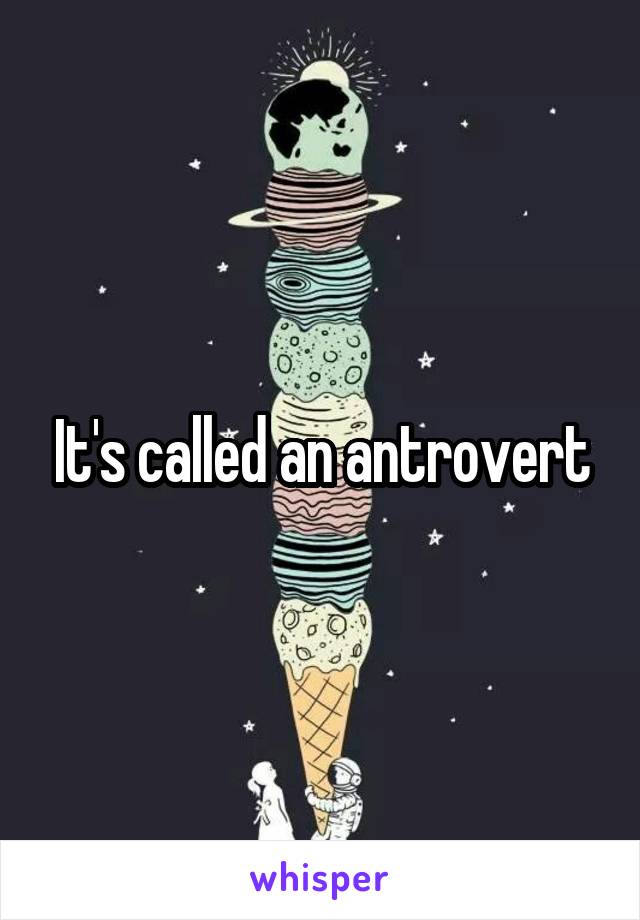 It's called an antrovert