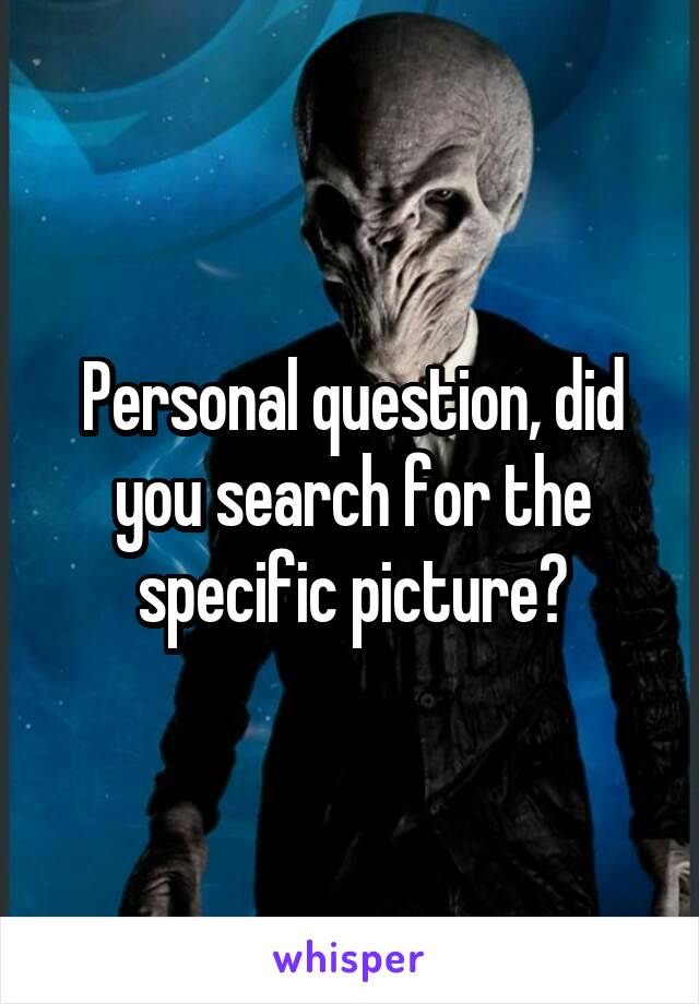 Personal question, did you search for the specific picture?