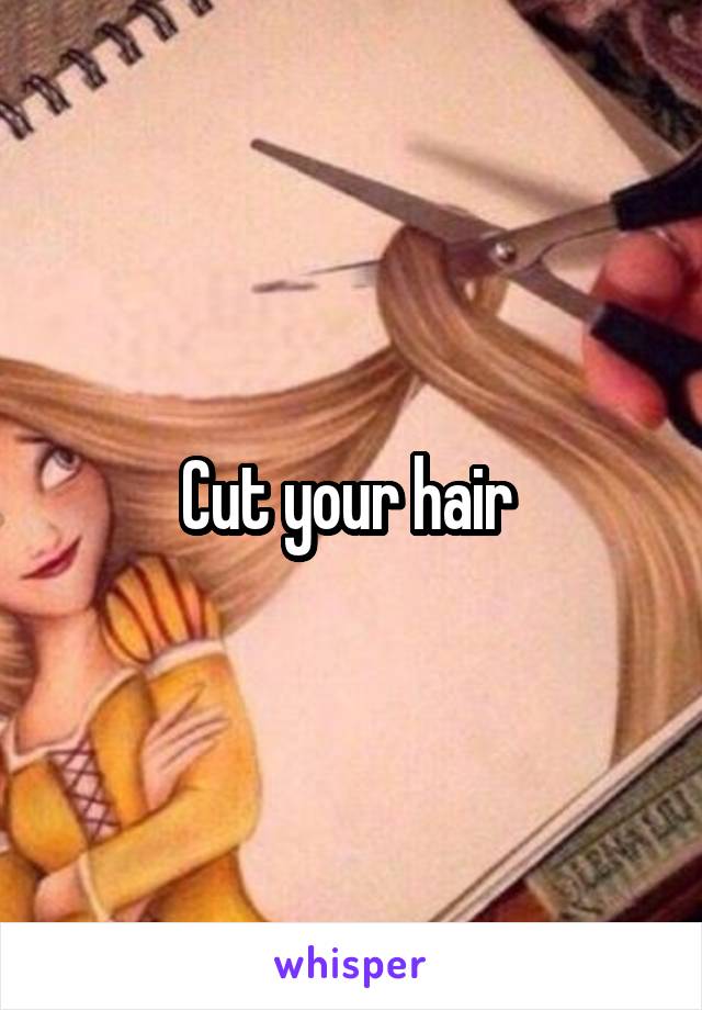Cut your hair 
