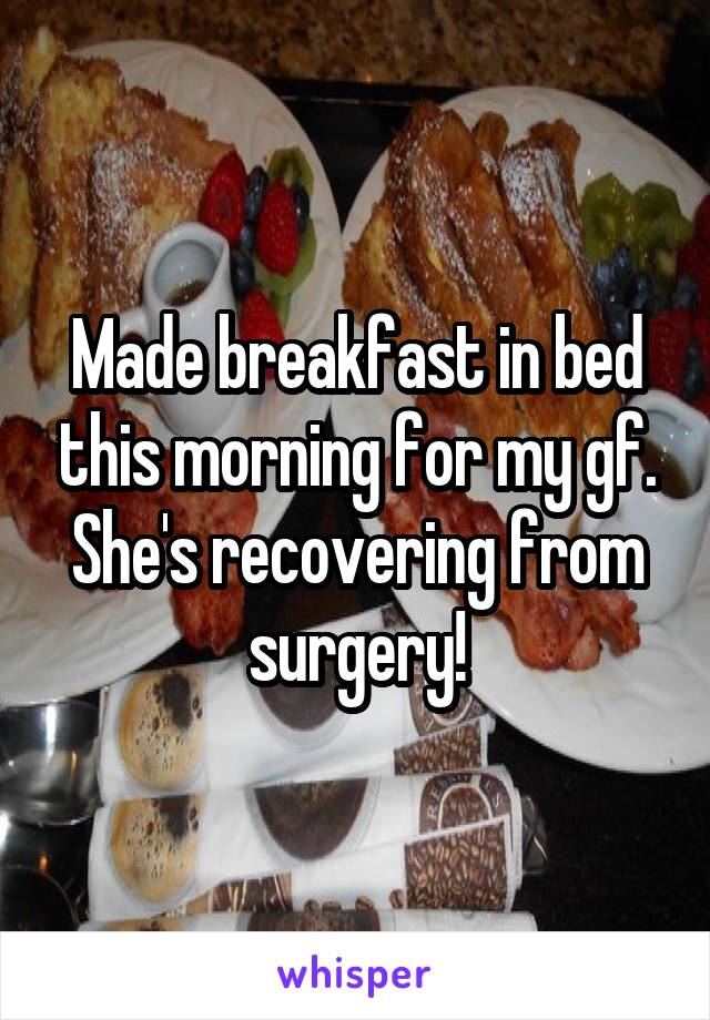 Made breakfast in bed this morning for my gf. She's recovering from surgery!
