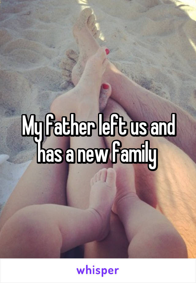 My father left us and has a new family 