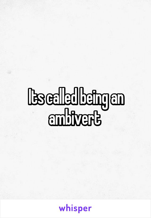 Its called being an ambivert 