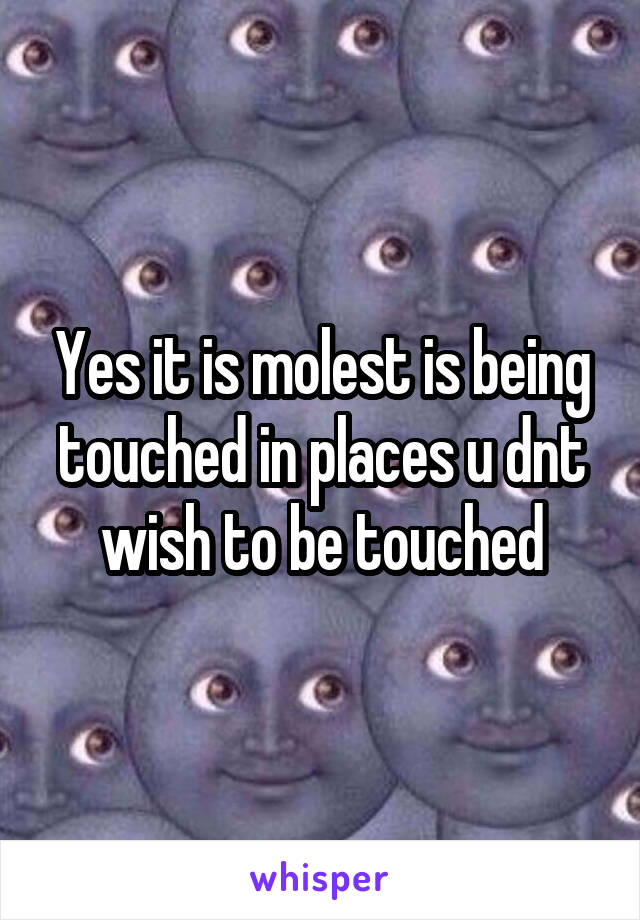 Yes it is molest is being touched in places u dnt wish to be touched