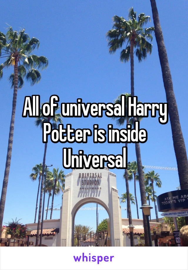 All of universal Harry Potter is inside Universal