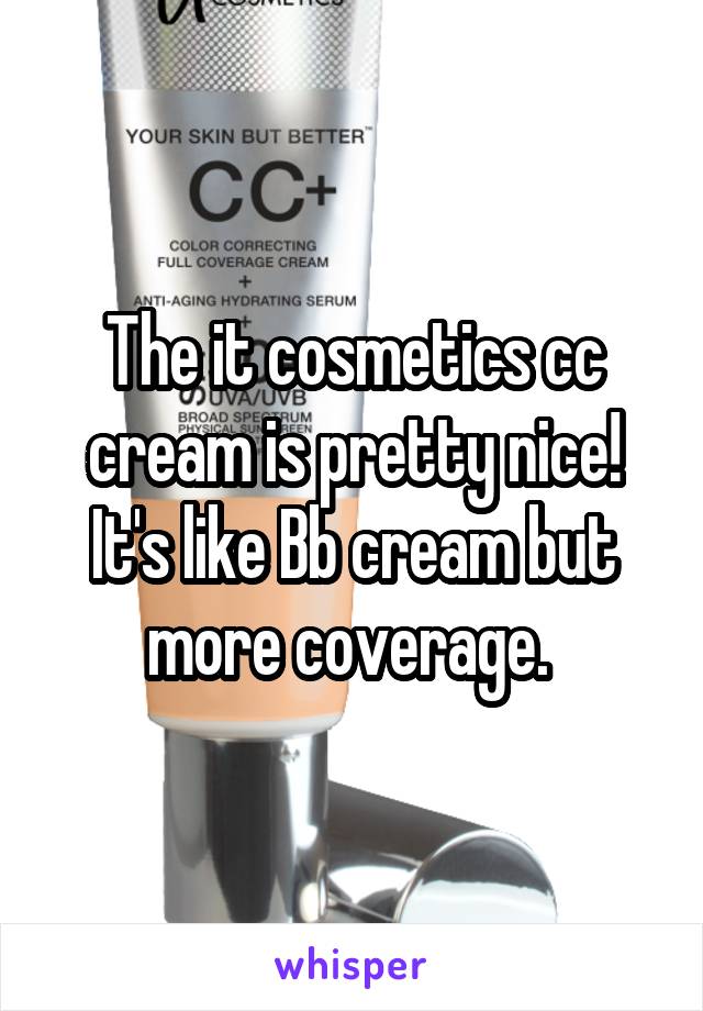 The it cosmetics cc cream is pretty nice! It's like Bb cream but more coverage. 