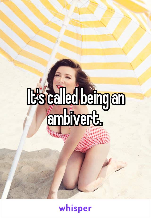 It's called being an ambivert. 