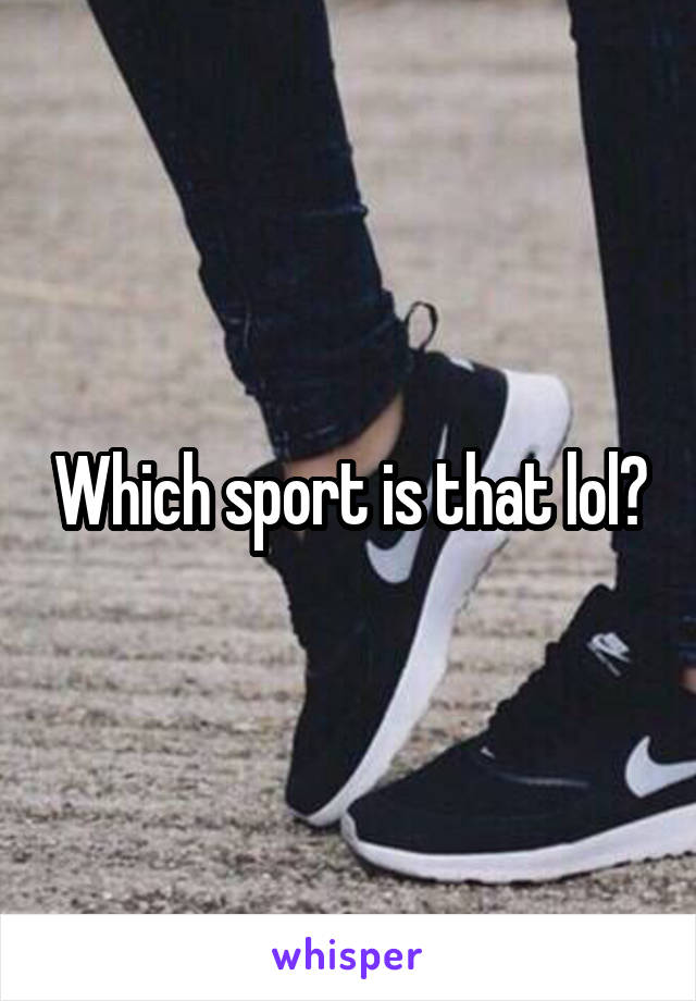 Which sport is that lol?