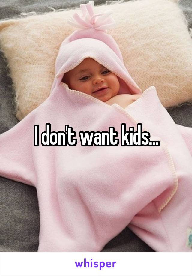 I don't want kids...