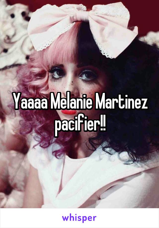 Yaaaa Melanie Martinez pacifier!!