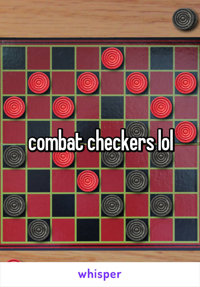 combat checkers lol