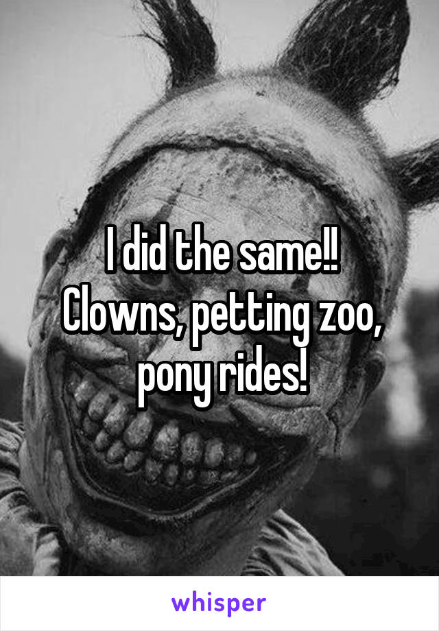 I did the same!!
Clowns, petting zoo, pony rides!