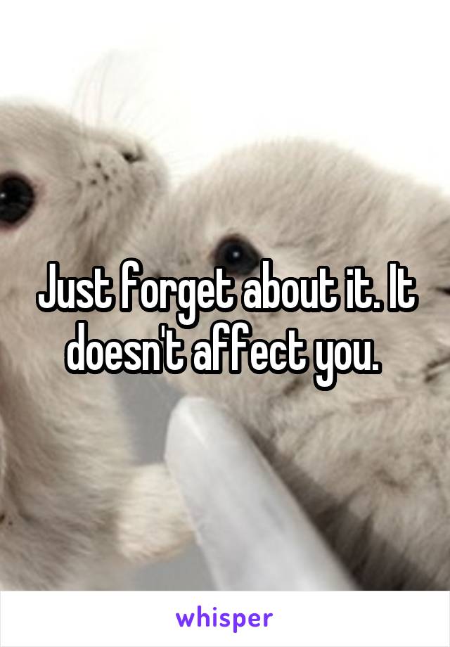Just forget about it. It doesn't affect you. 