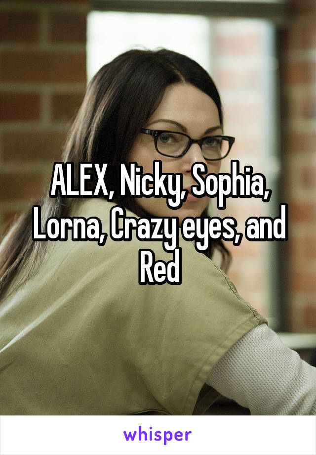 ALEX, Nicky, Sophia, Lorna, Crazy eyes, and Red
