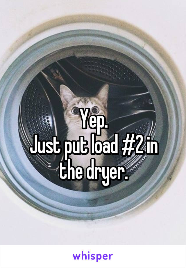 
Yep.
Just put load #2 in the dryer.