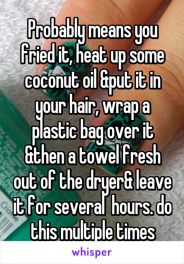 Probably means you fried it, heat up some coconut oil &put it in your hair, wrap a plastic bag over it &then a towel fresh out of the dryer& leave it for several  hours. do this multiple times