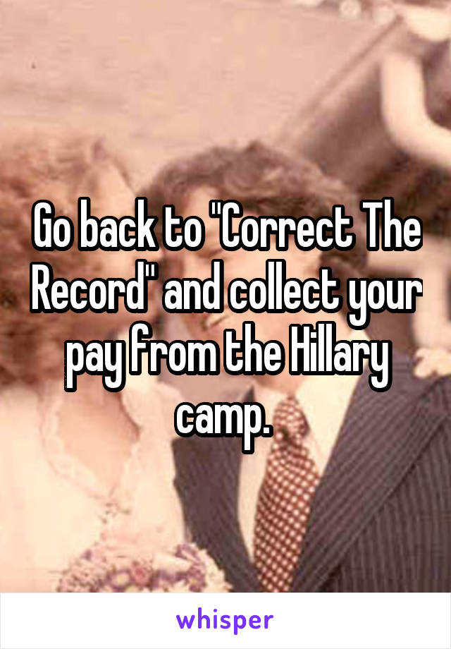 Go back to "Correct The Record" and collect your pay from the Hillary camp. 