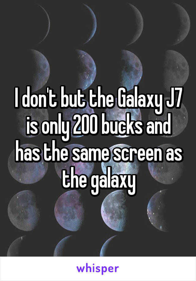 I don't but the Galaxy J7 is only 200 bucks and has the same screen as the galaxy