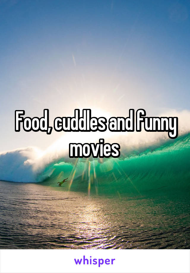 Food, cuddles and funny movies 