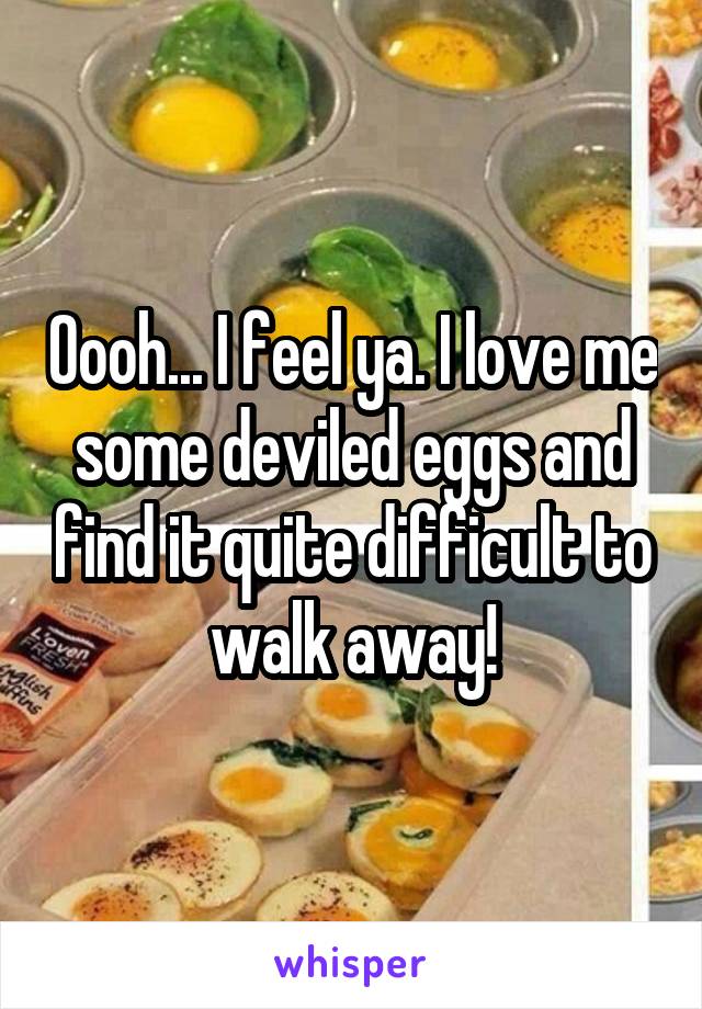 Oooh... I feel ya. I love me some deviled eggs and find it quite difficult to walk away!