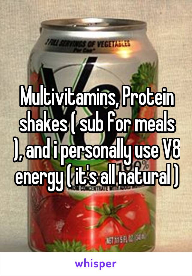 Multivitamins, Protein shakes ( sub for meals ), and i personally use V8 energy ( it's all natural )