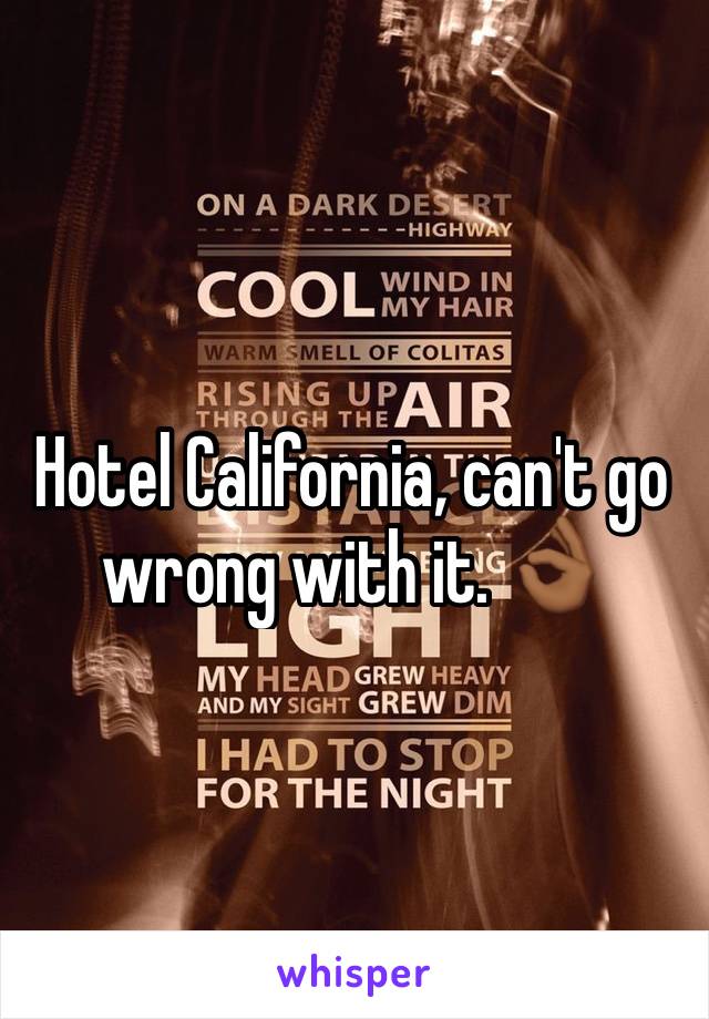 Hotel California, can't go wrong with it. 👌🏾