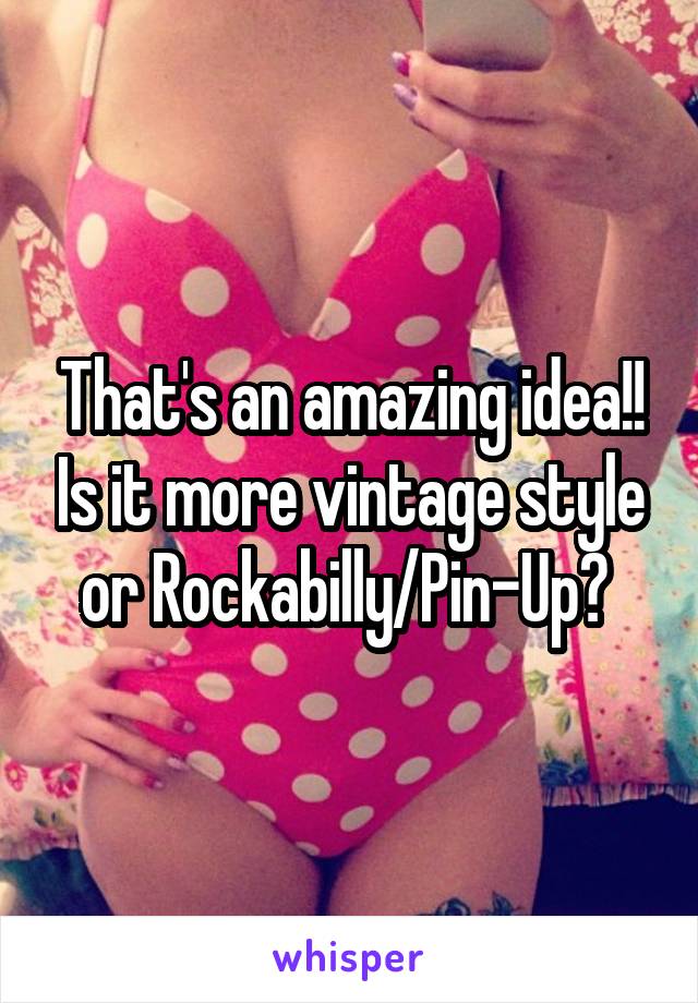 That's an amazing idea!! Is it more vintage style or Rockabilly/Pin-Up? 